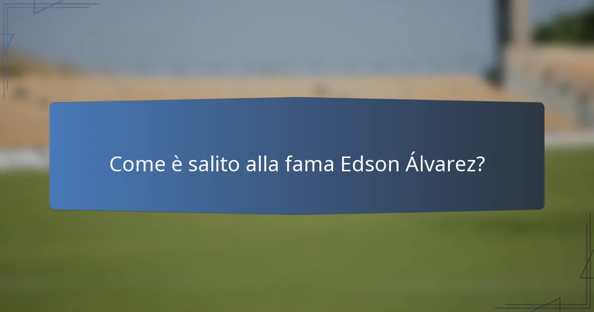 Come è salito alla fama Edson Álvarez?