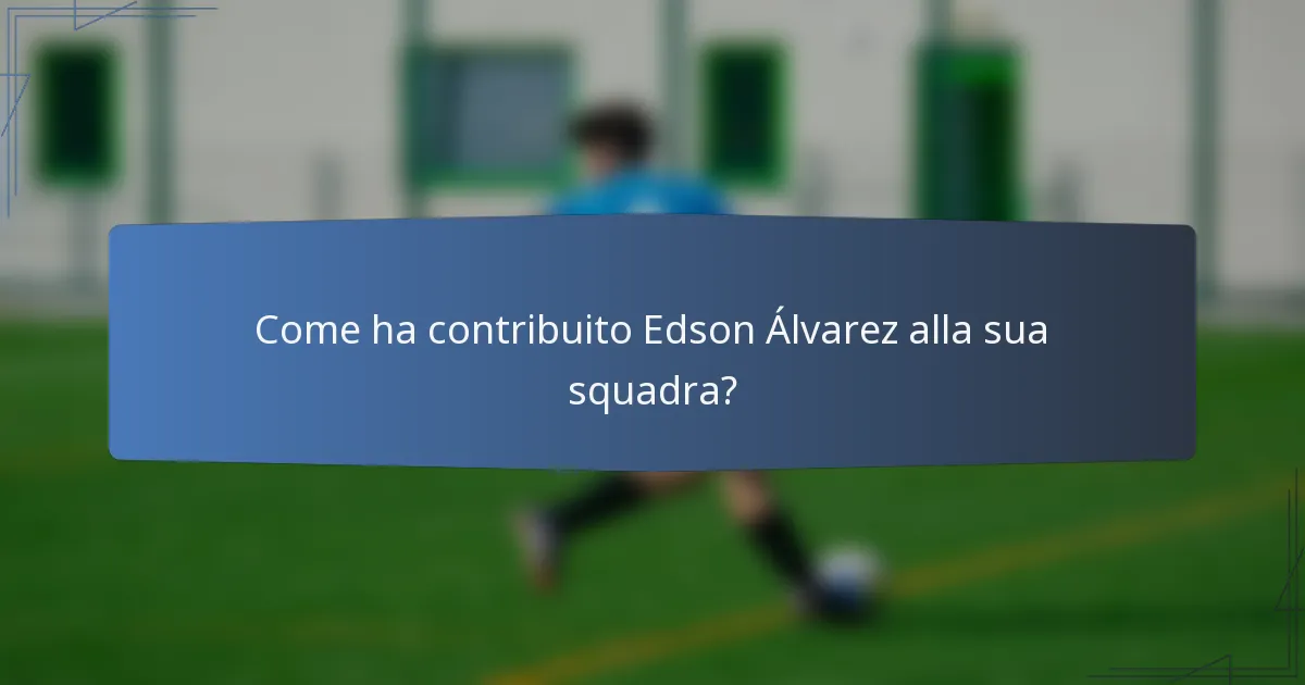 Come ha contribuito Edson Álvarez alla sua squadra?