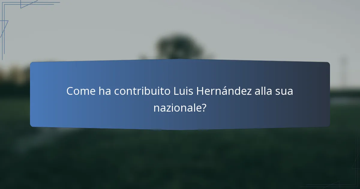 Come ha contribuito Luis Hernández alla sua nazionale?