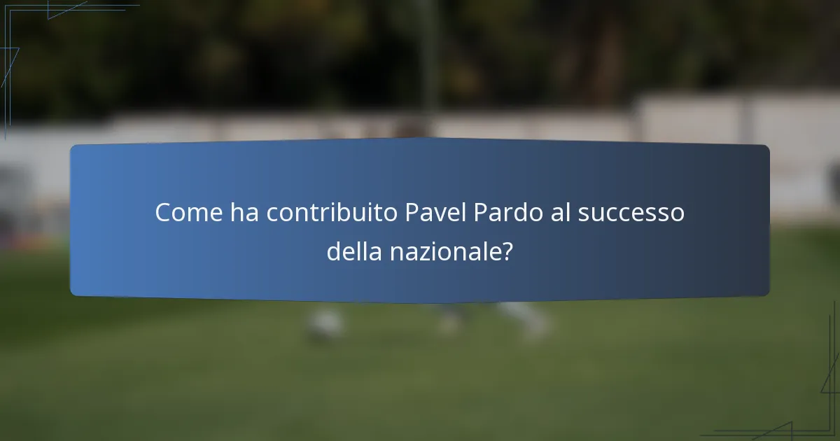 Come ha contribuito Pavel Pardo al successo della nazionale?