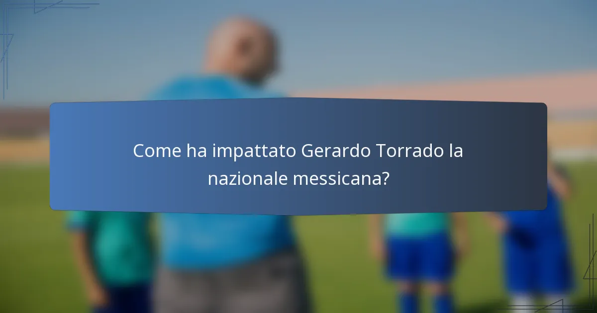 Come ha impattato Gerardo Torrado la nazionale messicana?
