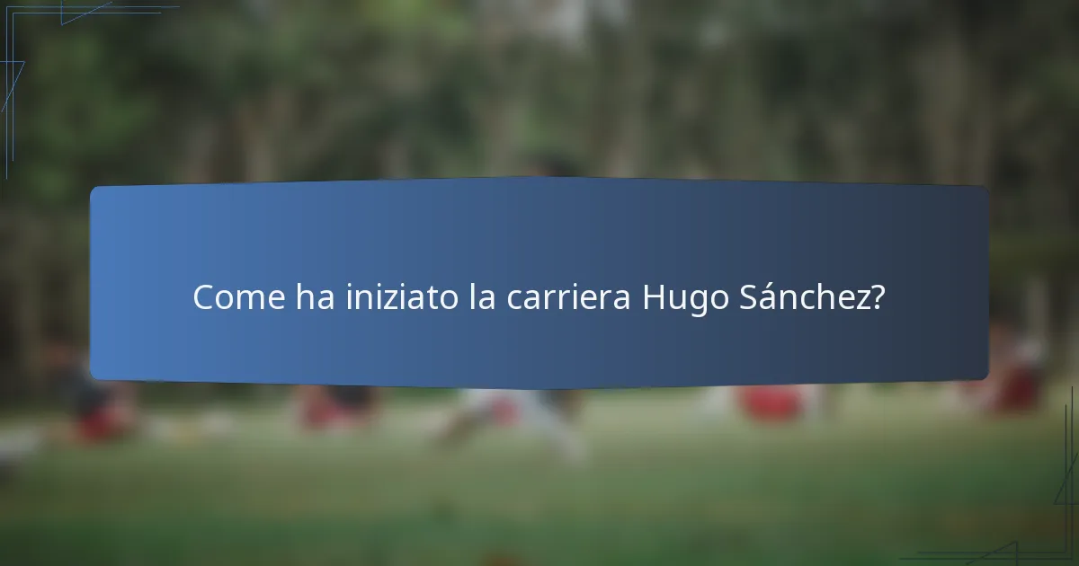Come ha iniziato la carriera Hugo Sánchez?