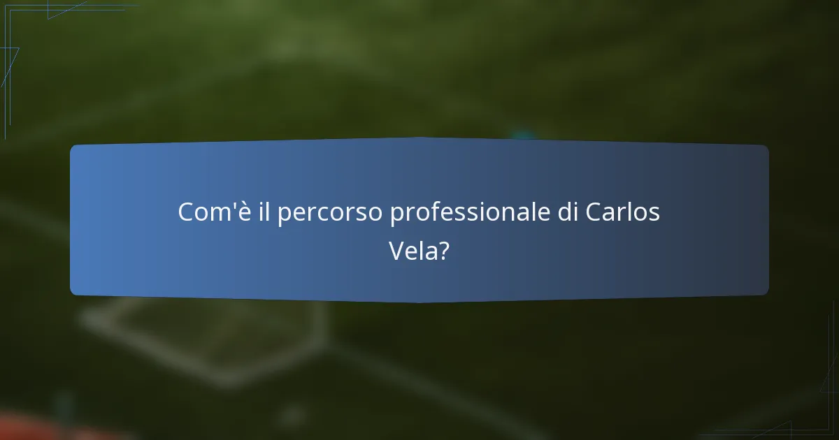Com'è il percorso professionale di Carlos Vela?