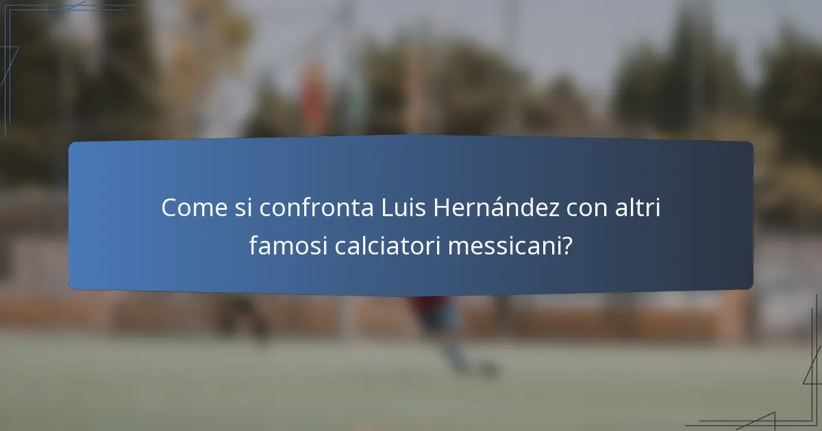 Come si confronta Luis Hernández con altri famosi calciatori messicani?