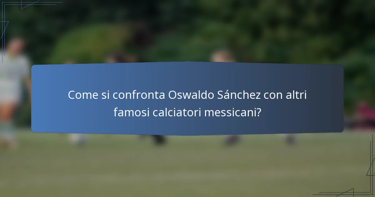 Come si confronta Oswaldo Sánchez con altri famosi calciatori messicani?