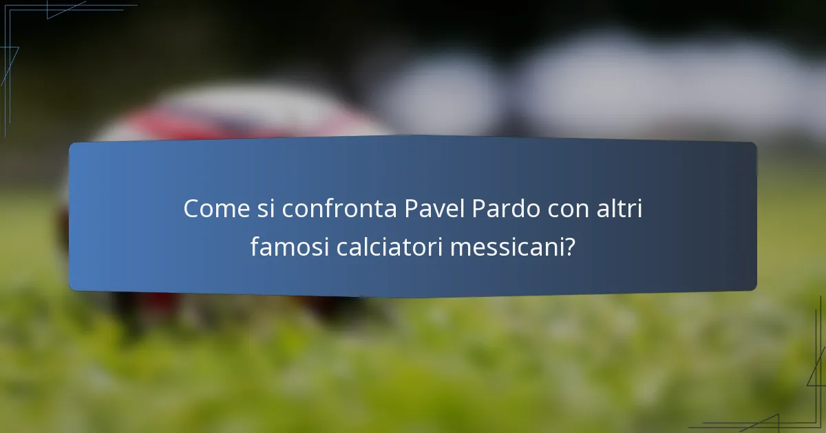 Come si confronta Pavel Pardo con altri famosi calciatori messicani?