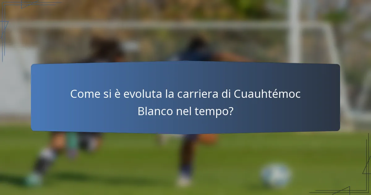 Come si è evoluta la carriera di Cuauhtémoc Blanco nel tempo?