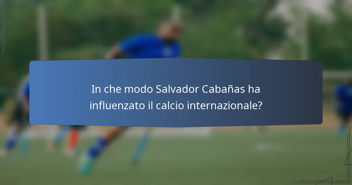 In che modo Salvador Cabañas ha influenzato il calcio internazionale?
