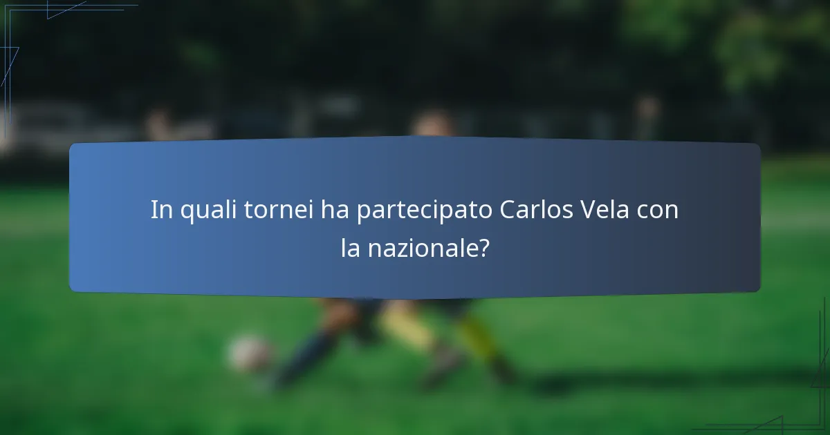 In quali tornei ha partecipato Carlos Vela con la nazionale?