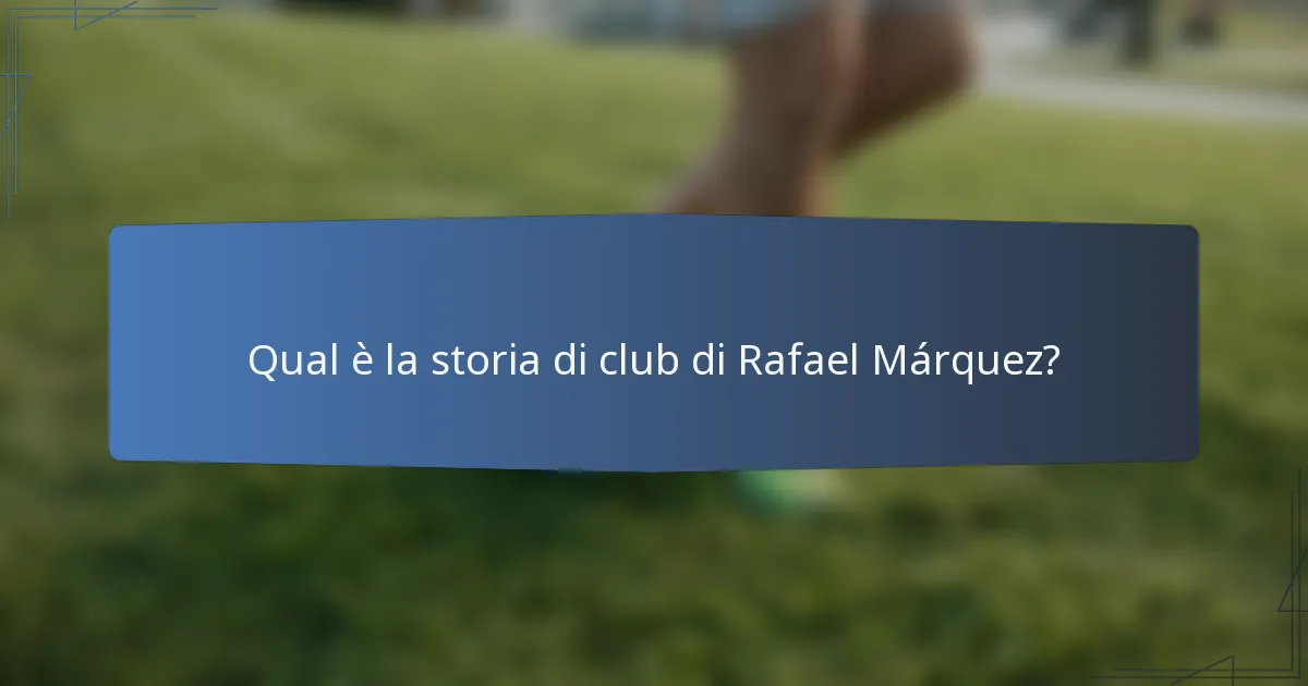 Qual è la storia di club di Rafael Márquez?
