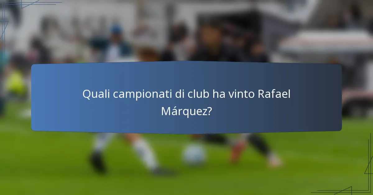 Quali campionati di club ha vinto Rafael Márquez?