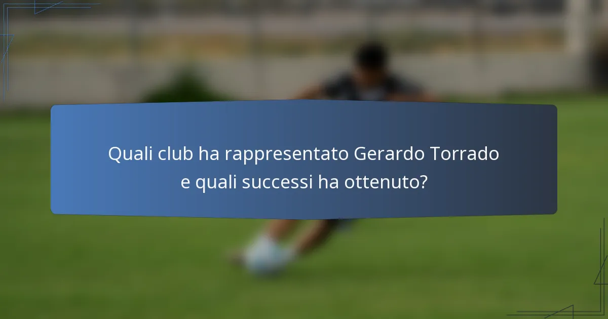 Quali club ha rappresentato Gerardo Torrado e quali successi ha ottenuto?