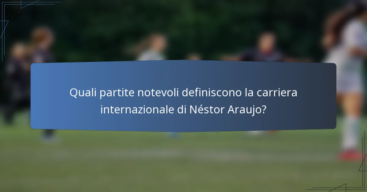 Quali partite notevoli definiscono la carriera internazionale di Néstor Araujo?