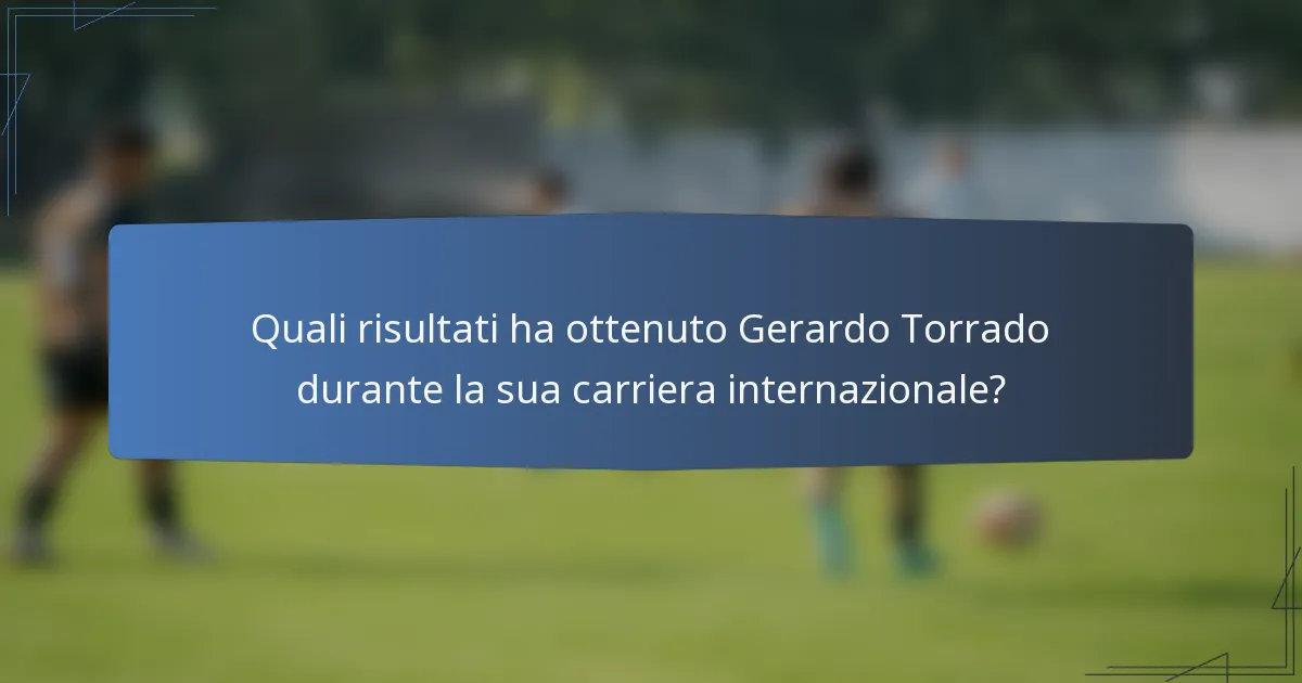 Quali risultati ha ottenuto Gerardo Torrado durante la sua carriera internazionale?
