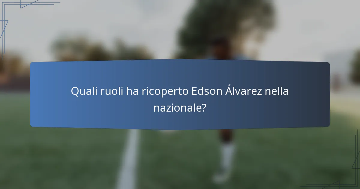 Quali ruoli ha ricoperto Edson Álvarez nella nazionale?