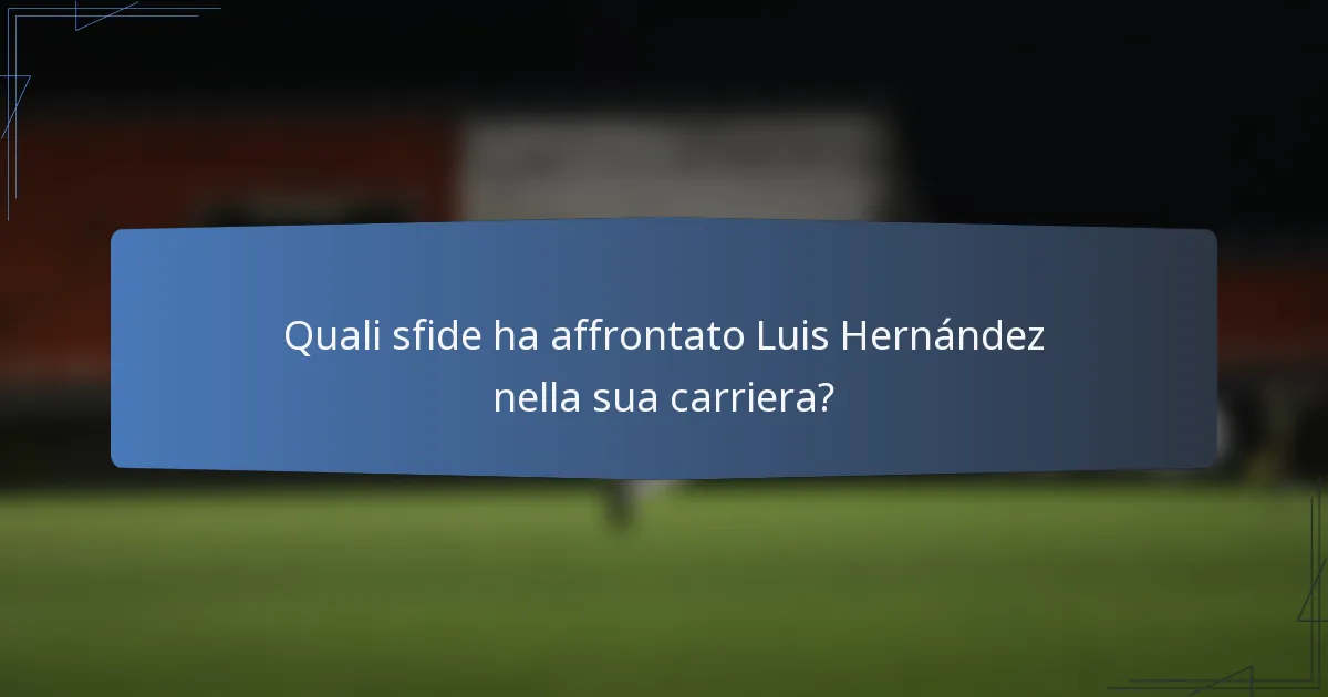 Quali sfide ha affrontato Luis Hernández nella sua carriera?