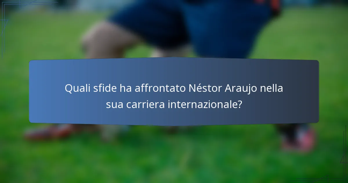 Quali sfide ha affrontato Néstor Araujo nella sua carriera internazionale?