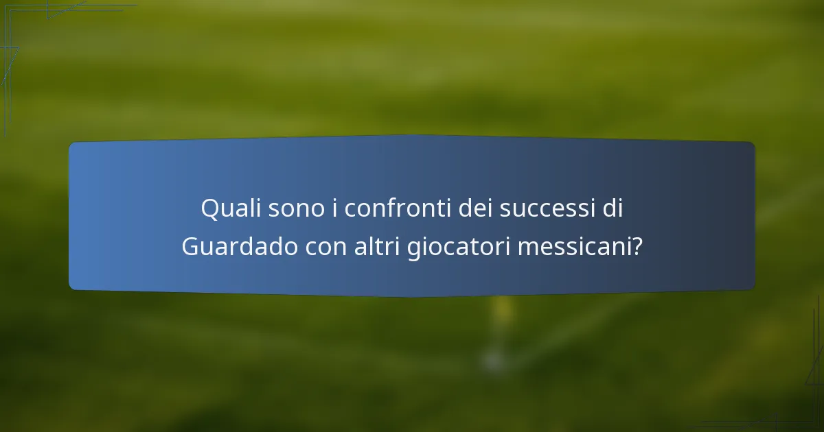 Quali sono i confronti dei successi di Guardado con altri giocatori messicani?