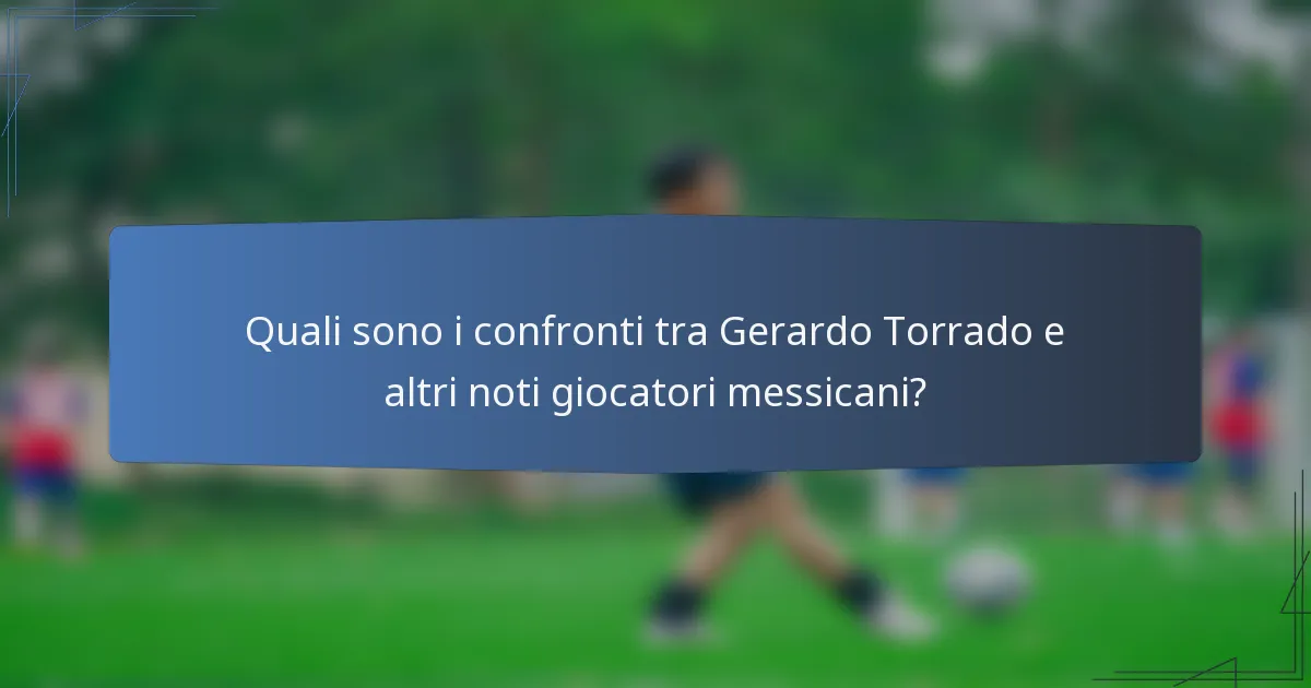 Quali sono i confronti tra Gerardo Torrado e altri noti giocatori messicani?