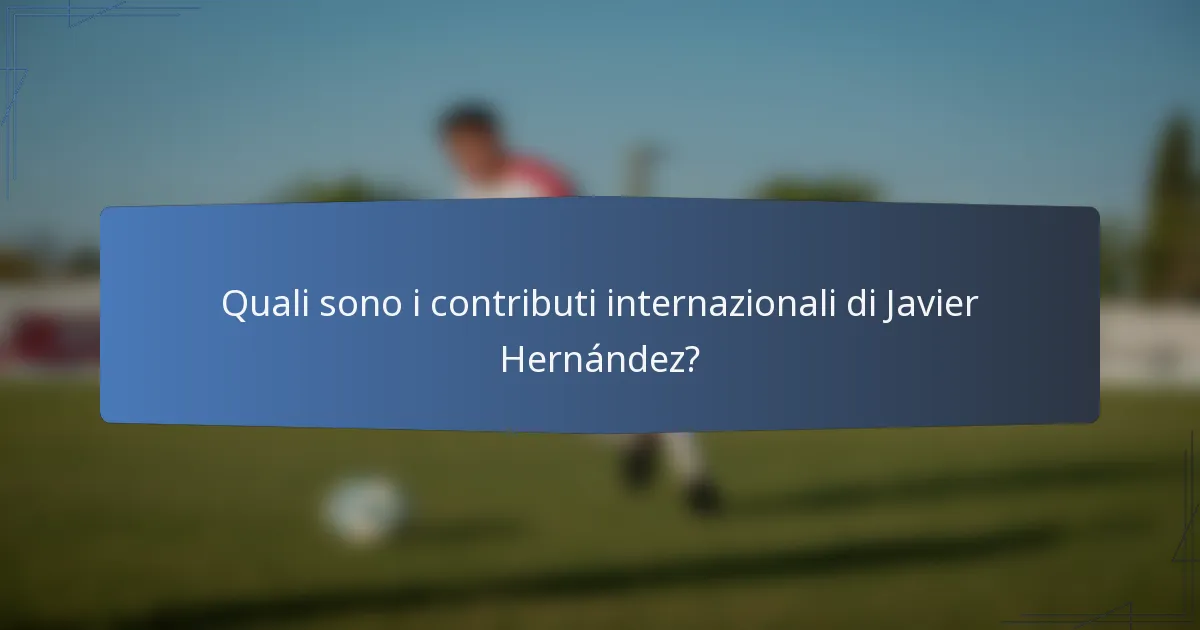 Quali sono i contributi internazionali di Javier Hernández?