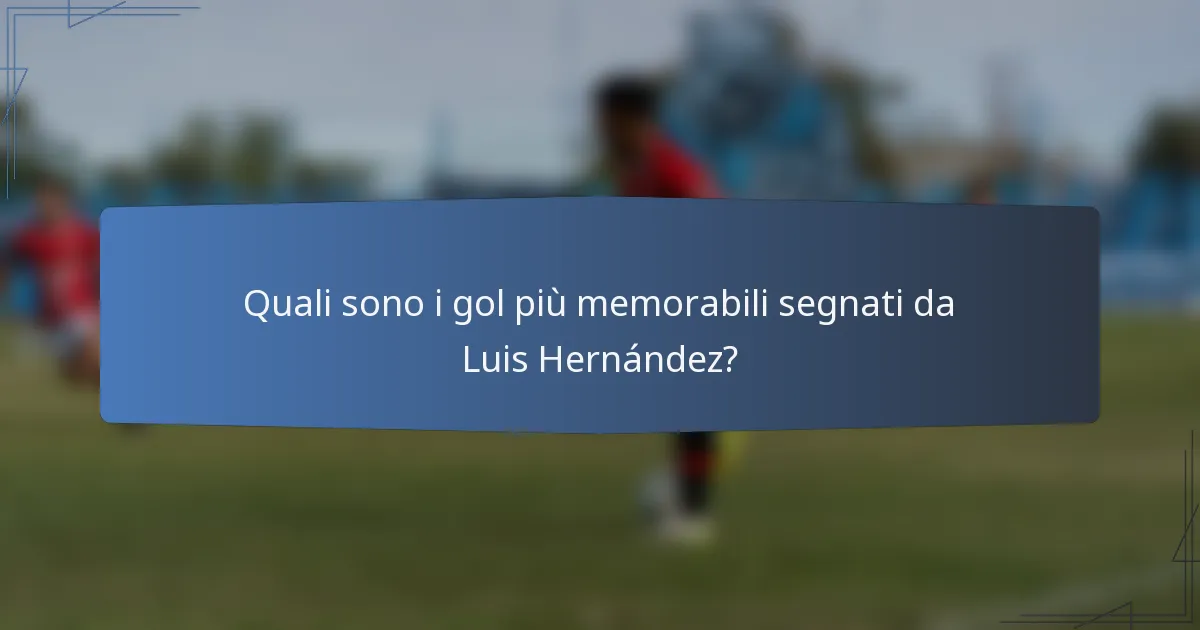 Quali sono i gol più memorabili segnati da Luis Hernández?