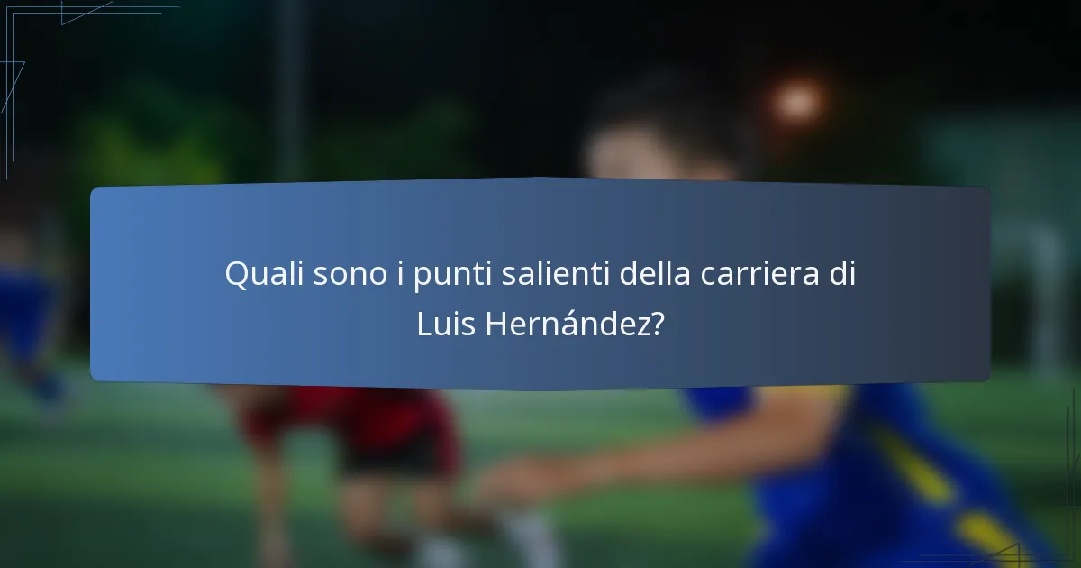 Quali sono i punti salienti della carriera di Luis Hernández?