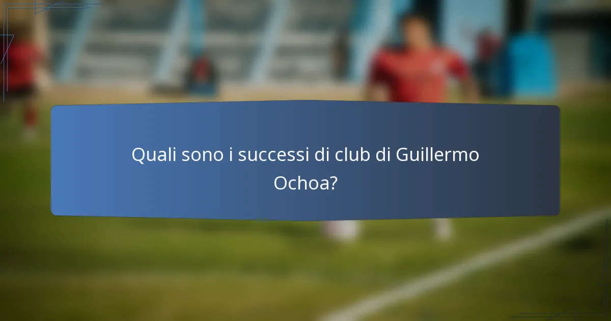 Quali sono i successi di club di Guillermo Ochoa?