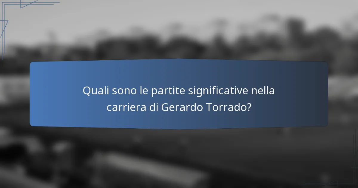Quali sono le partite significative nella carriera di Gerardo Torrado?