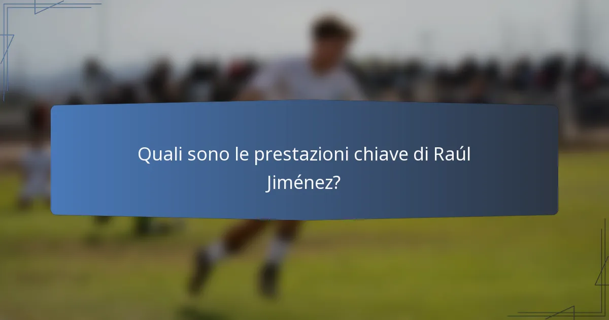 Quali sono le prestazioni chiave di Raúl Jiménez?