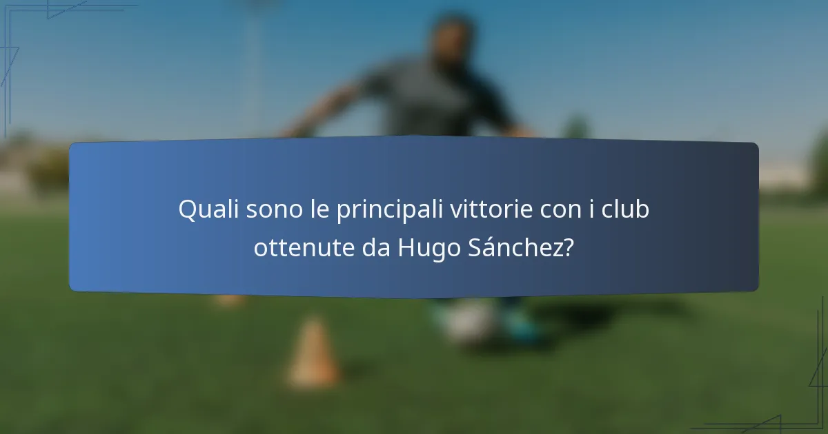 Quali sono le principali vittorie con i club ottenute da Hugo Sánchez?