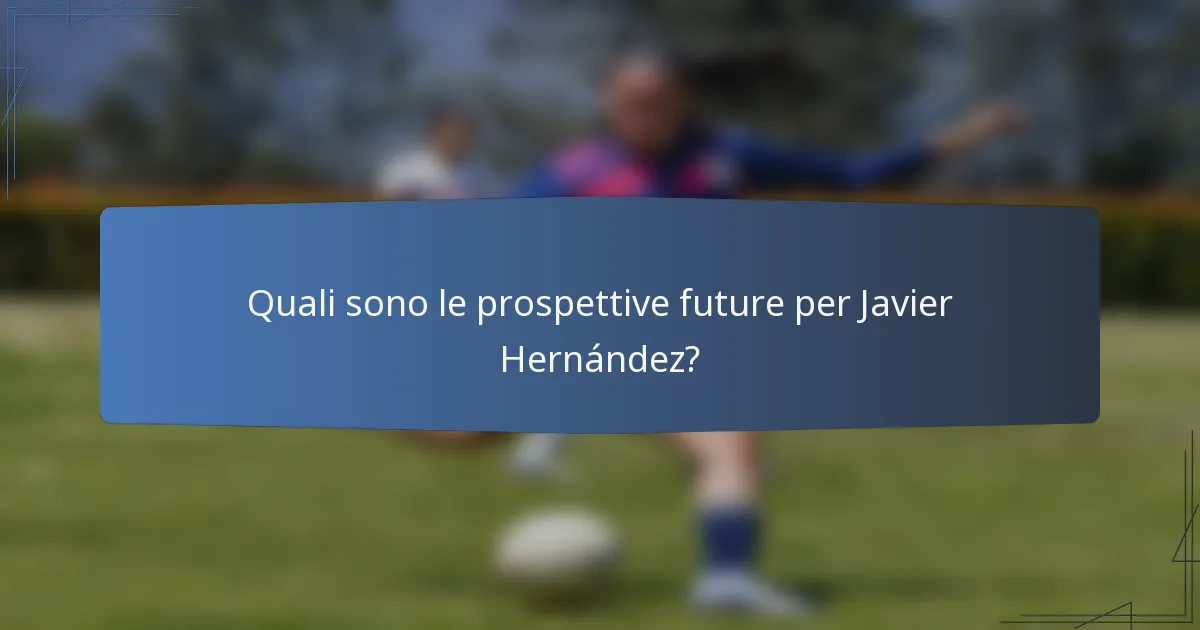 Quali sono le prospettive future per Javier Hernández?