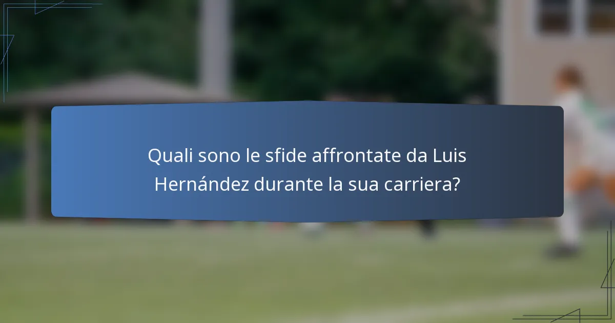 Quali sono le sfide affrontate da Luis Hernández durante la sua carriera?