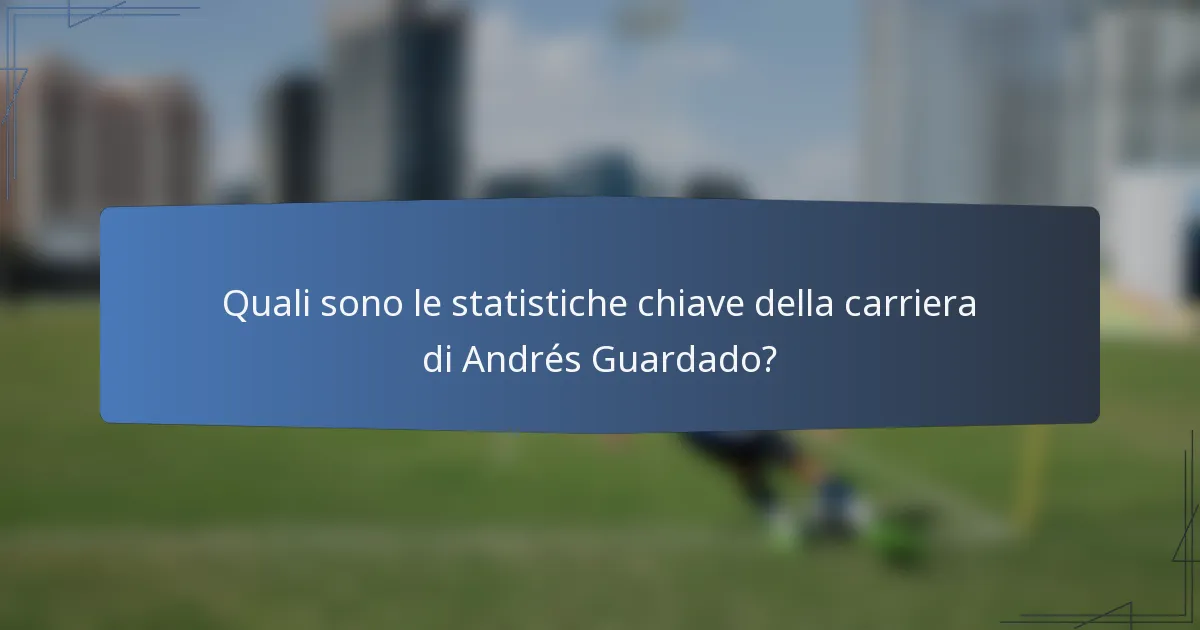 Quali sono le statistiche chiave della carriera di Andrés Guardado?