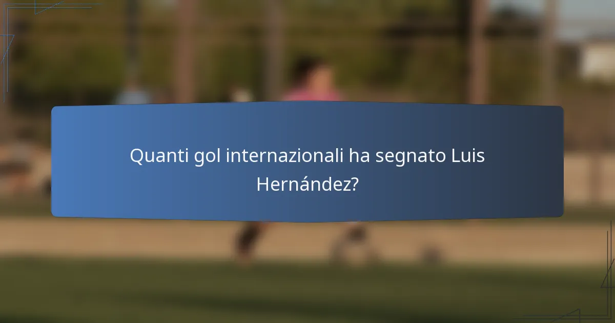 Quanti gol internazionali ha segnato Luis Hernández?